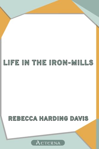 Life in the Iron-Mills; Or, The Korl Woman 1444444611 Book Cover