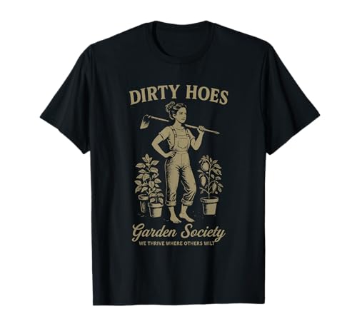Dirty Hoes Garden Society We Thrive Where Others Wilt T-Shirt