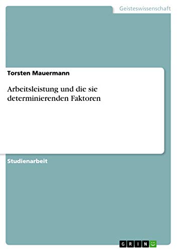 Arbeitsleistung und die sie determinierenden Faktoren (German Edition)