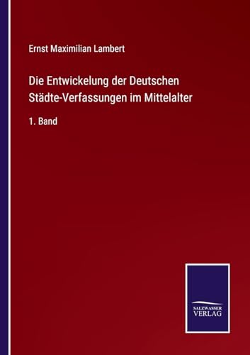 Die Entwickelung der Deutschen Städte-Verfassungen im Mittelalter: 1. Band (German Edition)