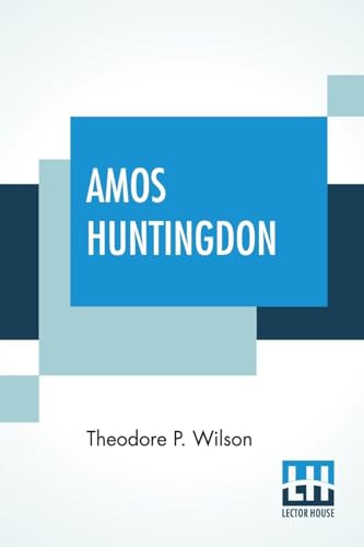 Amos Huntingdon: A Tale Illustrative Of Moral Courage, With Examples Taken From Real Life.