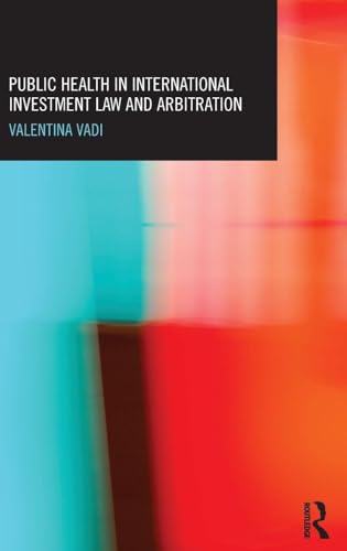 Public Health in International Investment Law and Arbitration (Routledge Research in International Economic Law)