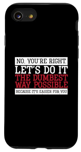 Funny Sarcasm No You're Right Let's Do it The Dumbest Way �X�}�z�P�[�X iPhone SE (2020) / 7 / 8 �p