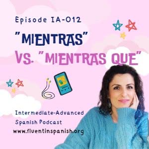 IA-012: &ldquo;Mientras&rdquo; vs. &ldquo;Mientras que&rdquo; &ndash; Intermediate-advanced Spanish Podcast