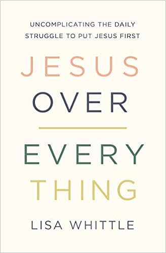 Jesus Over Everything: Uncomplicating the Daily Struggle to Put Jesus First book cover