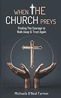 When the Church Preys: Finding the Courage to Walk Away & Trust Again 0578885212 Book Cover