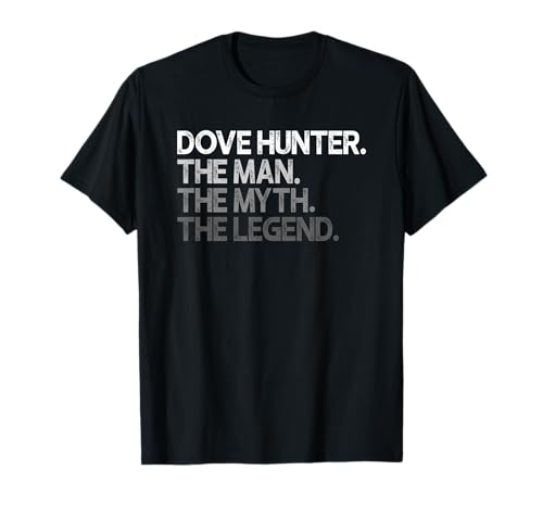 Dove Hunter Hunting The Man Myth Legend Gift T-Shirt