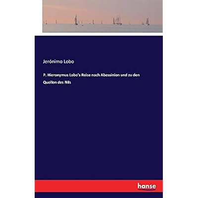 P. Hieronymus Lobo's Reise nach Abessinien und zu den Quellen des Nils