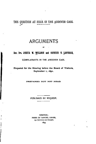 The question at issue in the Andover case, arguments of Rev. Drs. Joshua W. Wellman and Orpheus T. Lanphear