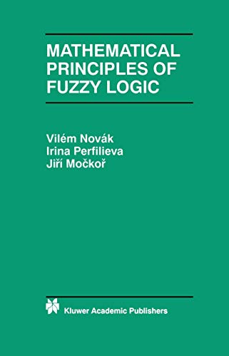 Mathematical Principles of Fuzzy Logic (The Springer International Series in Engineering and Computer Science, 517)