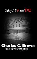 Say I do and DIE (Gray Ballard Mystery) (Volume 1) 1494954648 Book Cover