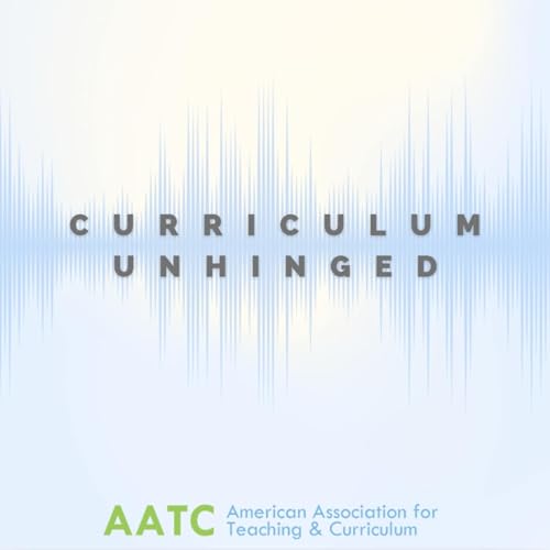 Curriculum Unhinged Podcast Por American Association for Teaching and Curriculum arte de portada