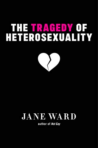 The Tragedy Of Heterosexuality Sexual Cultures Book 56 Kindle Edition By Ward Jane Politics Social Sciences Kindle Ebooks Amazon Com