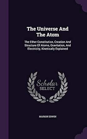 The Universe And The Atom The Ether Constitution Creation And