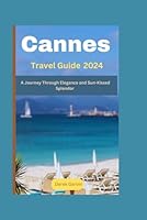 Cannes Travel Guide 2024: A Journey Through Elegance and Sun-Kissed Splendor (Traveler's Guide to Adventure and exploration.) B0CSWLY9XX Book Cover