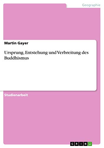 Ursprung, Entstehung und Verbreitung des Buddhismus (German Edition)