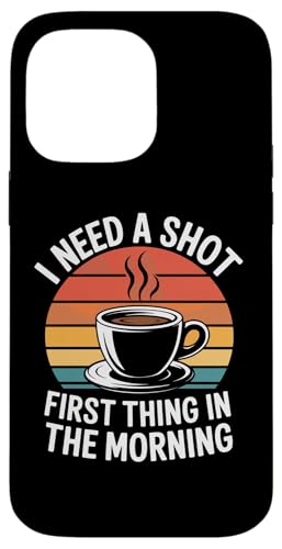 I Need A Shot First Thing In The Morning X}zP[X iPhone 14 Pro Max p