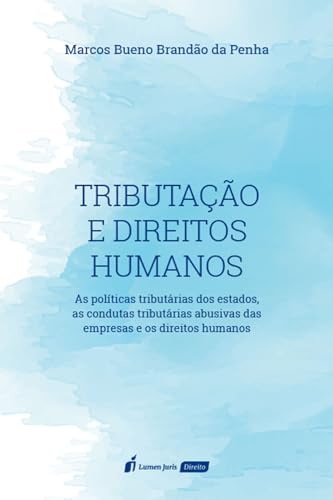 Tributação e Direitos Humanos: As políticas tributárias dos estados, as condutas tributárias abusivas das empresas e os direitos humanos - Penha, Marcos Bueno Brandão da