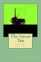 The Green Tan: Life and Death Under the Rigs 1495412172 Book Cover