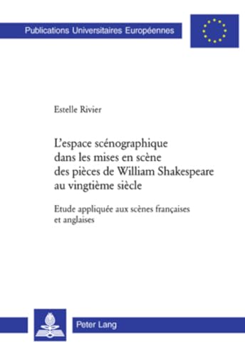 L’espace scénographique dans les mises en scène des pièces de William Shakespeare au vingtième siècle: Etude appliquée aux scènes françaises et ... Universitaires Européennes) (French Edition)