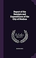 Report of the Receipts and Expenditures of the City of Nashua 1341785742 Book Cover