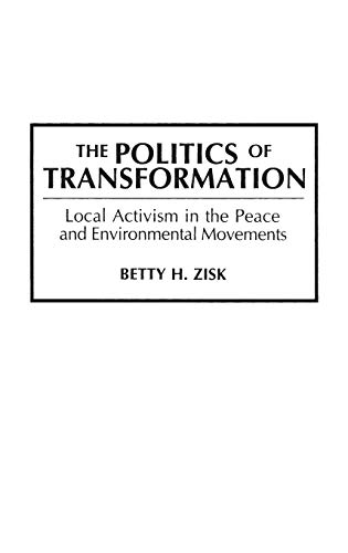 The Politics of Transformation: Local Activism in the Peace and Environmental Movements (PRAEGER SERIES IN...