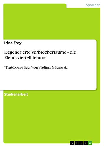 Degenerierte Verbrecherräume - die Elendsviertelliteratur: "Trusčobnye ljudi" von Vladimir Giljarovskij (German Edition)