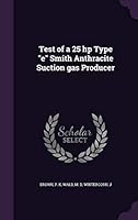 Test of a 25 HP Type E Smith Anthracite Suction Gas Producer 1342194659 Book Cover