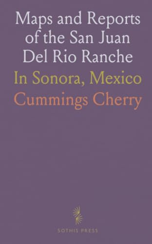 Maps and Reports of the San Juan Del Rio Ranche: In Sonora, Mexico