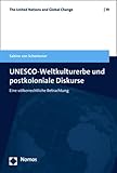 UNESCO-Weltkulturerbe und postkoloniale Diskurse: Eine völkerrechtliche Betrachtung (The United Nations and Global Change) - Sabine von Schorlemer 