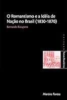Romantismo e a Ideia de Nação no Brasil. 1830-1870 8533620756 Book Cover