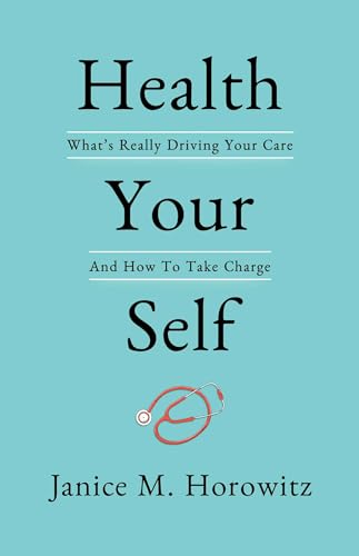 Health Your Self: What's Really Driving Your Care And How To Take Charge
