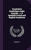 Vocabulaire Symbolique Anglo-Francais ... = a Symbolic French and English Vocabulary ... 1341664783 Book Cover