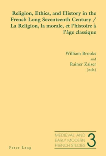Religion, Ethics, and History in the French Long Seventeenth Century - La Religion, la morale, et l’histoire à l’âge classique (Medieval and Early Modern French Studies) (English and French Edition)