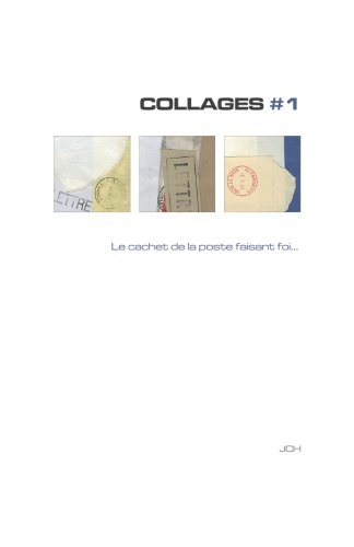 Collages #1: Le cachet de la poste faisant foi... (JCH COLLAGES) (Volume 1) (French Edition)