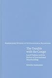 The Trouble with the Congo (Cambridge Studies in International Relations)