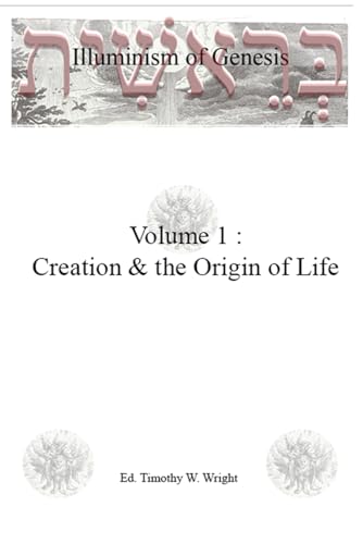 Illuminism of Genesis : Volume 1: Creation & the Origin of Life