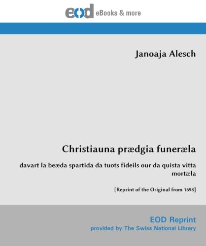 Christiauna prædgia funeræla: davart la beæda spartida da tuots fideils our da quista vitta mortæla [Reprint of the Original from 1698]