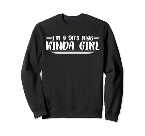 I'm A 90's R'b Kinda Girl ||---- Sweatshirt