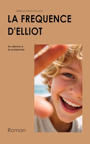 La fréquence d'Elliot: Du silence à la symphonie (French Edition)