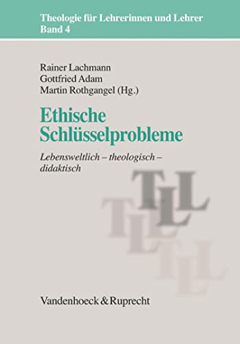 Ethische Schlüsselprobleme: Lebensweltlich – theologisch – didaktisch (Theologie für Lehrerinnen und Lehrer 4) (German Edition)