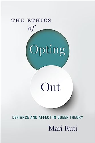 The Ethics of Opting Out: Queer Theory's Defiant Subjects