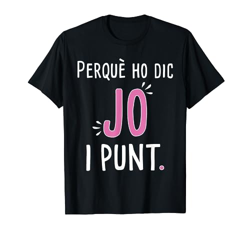 Perquè ho dic jo i punt. Samarreta en català Camiseta
