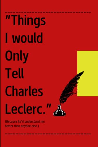 Things I would tell only Charles Leclerc: A journal to give it to your F1 or Charles Leclerc obsessed friends or family.
