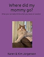 Where did my mommy go?: What your cat really thinks when you leave on vacation B0F6322X3H Book Cover