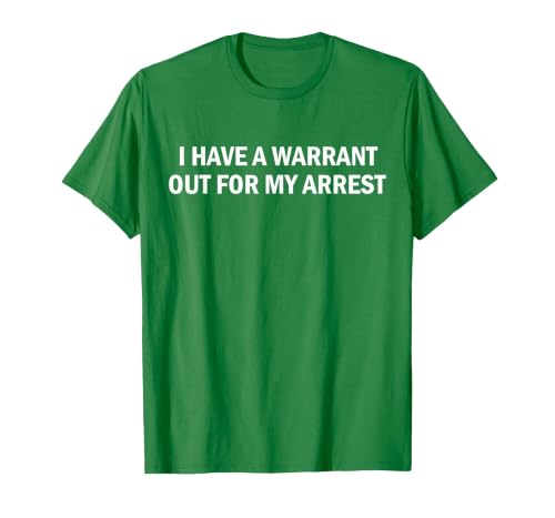 I Have A Warrant Out for My Arrest Funny Quote T-Shirt, Men, Kelly Green, Medium