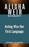 ALISHA WEIR BIOGRAPHY : Acting Was Her First Language