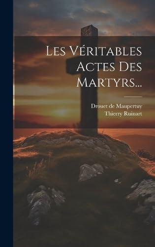 Les Véritables Actes Des Martyrs... (French Edition)