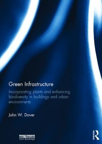 Green Infrastructure: Incorporating Plants and Enhancing Biodiversity in Buildings and Urban Environments (Routledge Studies in Urban Ecology)
