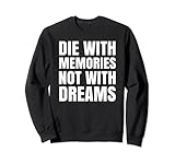 Die with Memories not with Dreams Spruch zum Nachdenken Sweatshirt